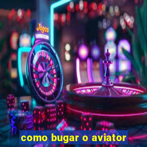 como bugar o aviator